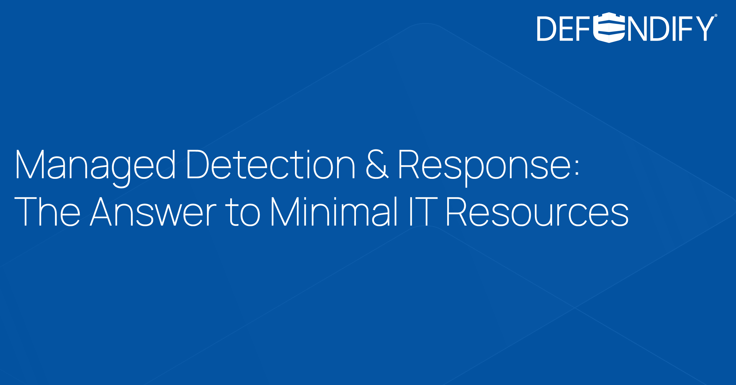 Managed Detection & Response: The Answer to Minimal IT Resources