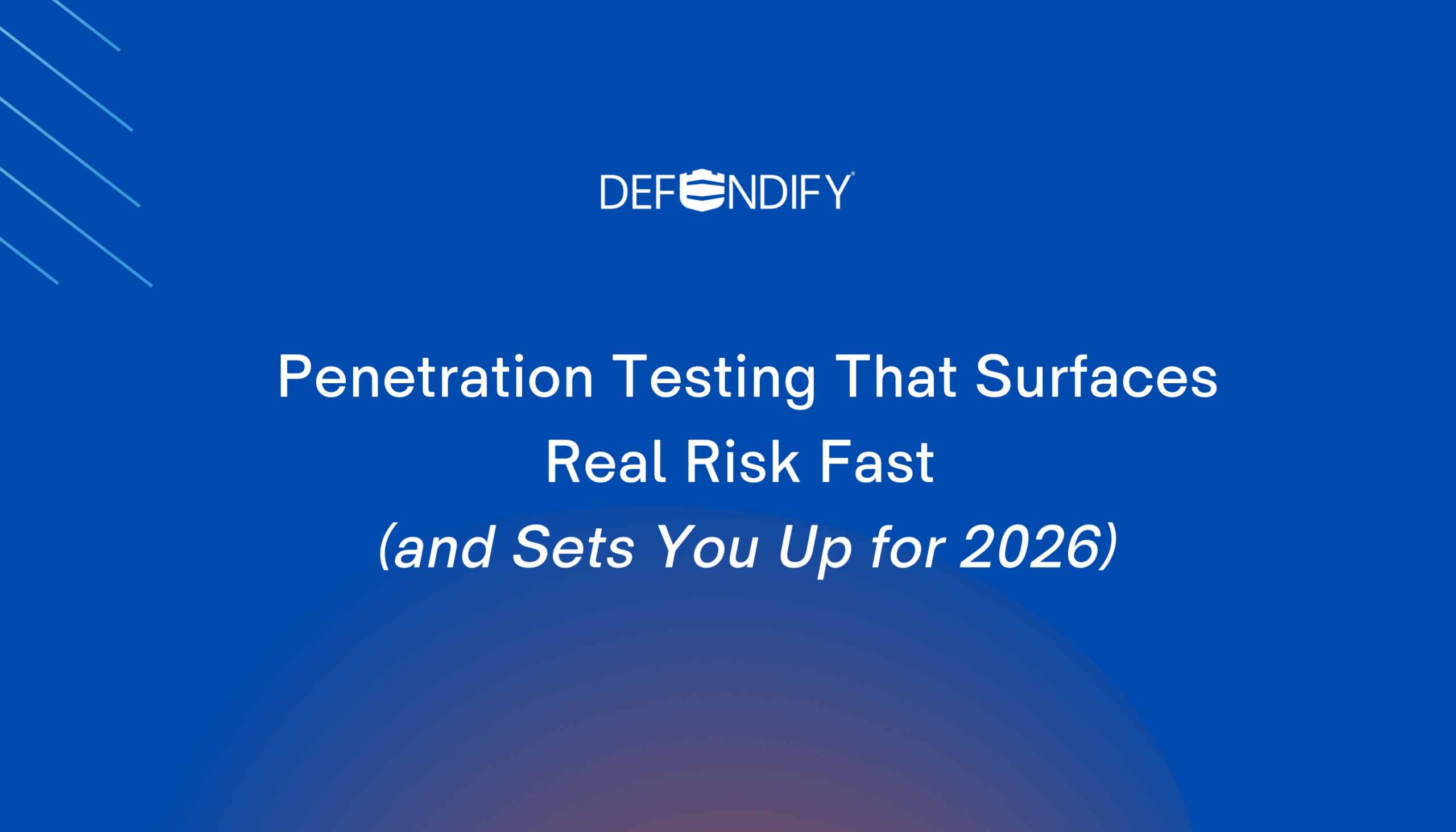 Penetration Testing That Surfaces Real Risk Fast (and Sets You Up for 2026)